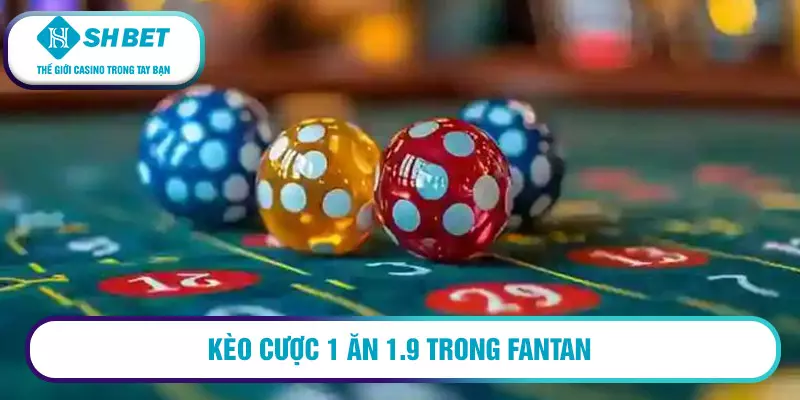 Kèo cược 1 ăn 1.9 trong Fantan