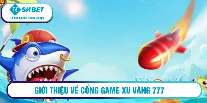 Giới thiệu về cổng game Xu Vàng 777