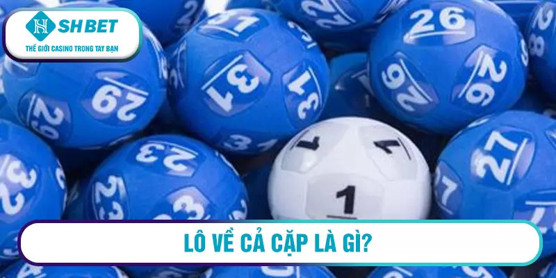 Lô về cả cặp là gì?