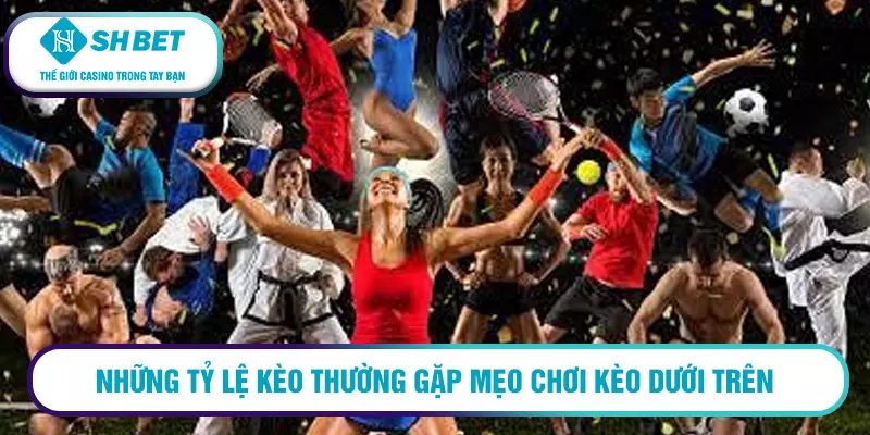 Những tỷ lệ kèo thường gặp mẹo chơi kèo dưới trên